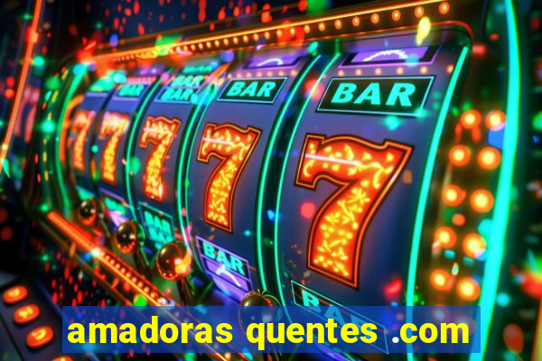 amadoras quentes .com